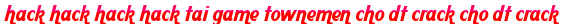 hack hack hack hack tai game townemen cho dt crack cho dt crack moi
